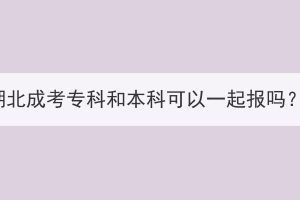 湖北成考?？坪捅究瓶梢砸黄饒?bào)嗎？