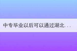 中專(zhuān)畢業(yè)以后可以通過(guò)湖北成教去全日制學(xué)校嗎？