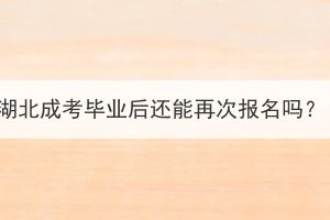 湖北成考畢業(yè)后還能再次報(bào)名嗎？