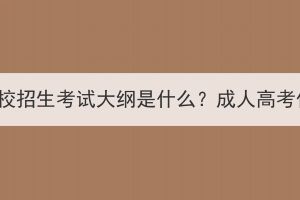 湖北成人高考學(xué)校招生考試大綱是什么？成人高考作文要怎么寫？