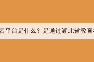 湖北成人高考報名平臺是什么？是通過湖北省教育考試院報名嗎？