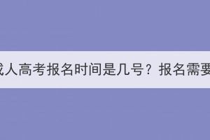 2023年武漢成人高考報名時間是幾號？報名需要準備什么？
