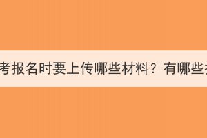 湖北成人高考報(bào)名時(shí)要上傳哪些材料？有哪些報(bào)名方法？
