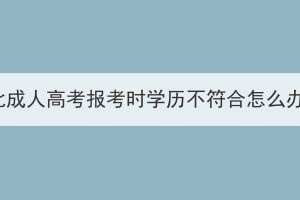 湖北成人高考報考時學(xué)歷不符合怎么辦？