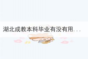 湖北成教本科畢業(yè)有沒有用？