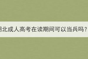 湖北成人高考在讀期間可以當兵嗎？