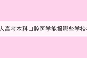 湖北成人高考本科口腔醫(yī)學(xué)能報哪些學(xué)?？佳校? id=