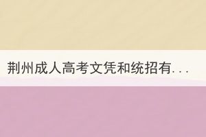 荊州成人高考文憑和統(tǒng)招有什么區(qū)別？