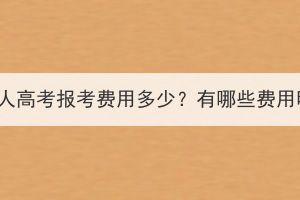 湖北成人高考報(bào)考費(fèi)用多少？有哪些費(fèi)用明細(xì)？