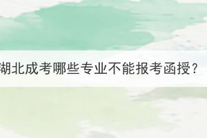 湖北成考哪些專(zhuān)業(yè)不能報(bào)考函授？