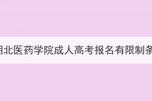 2023年湖北醫(yī)藥學院成人高考報名有限制條件嗎？