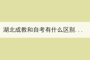 湖北成教和自考有什么區(qū)別？
