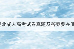 2022年湖北成人高考試卷真題及答案要在哪里找？