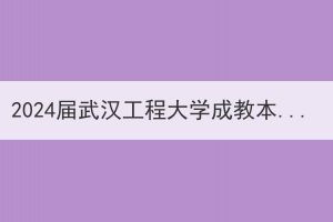 2024屆武漢工程大學成教本科畢業(yè)生論文、專科畢業(yè)實習（實踐）報告開題、撰寫工作開展通知