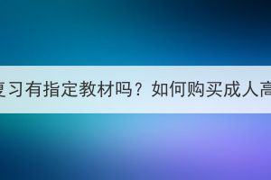 荊州成人高考復習有指定教材嗎？如何購買成人高考復習資料？