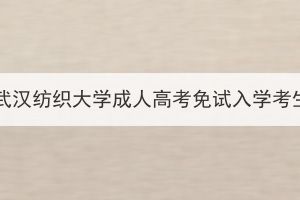 2023年武漢紡織大學(xué)成人高考免試入學(xué)考生公示