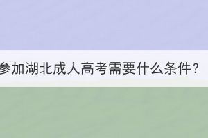 參加湖北成人高考需要什么條件？