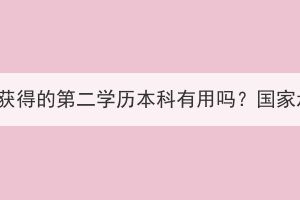 湖北成考獲得的第二學(xué)歷本科有用嗎？國家承認(rèn)嗎？