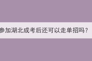 參加湖北成考后還可以走單招嗎？