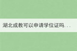 湖北成教可以申請學(xué)位證嗎？學(xué)位證有什么作用？