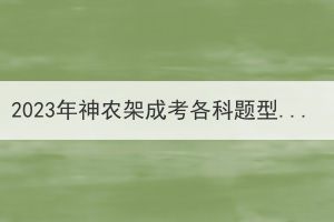 2023年神農(nóng)架成考各科題型會有變化嗎？