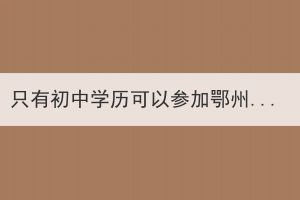 只有初中學(xué)歷可以參加鄂州成教嗎？如何參加鄂州成教？