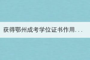 獲得鄂州成考學(xué)位證書(shū)作用大嗎？