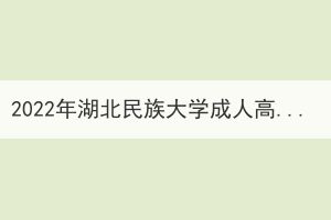 2022年湖北民族大學成人高考本科業(yè)生學士學位授予資格初審結(jié)果公示