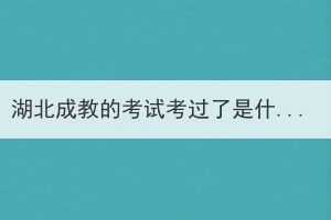 湖北成教的考試考過了是什么學(xué)歷？