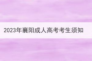 2023年襄陽成人高考考生須知