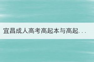 宜昌成人高考高起本與高起專不同點(diǎn)在哪？