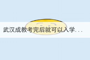 武漢成教考完后就可以入學(xué)嗎，還要完成哪些流程？