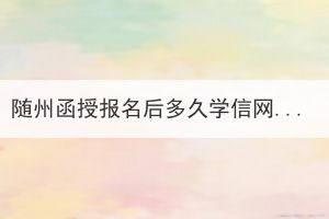 隨州函授報名后多久學信網(wǎng)可查？