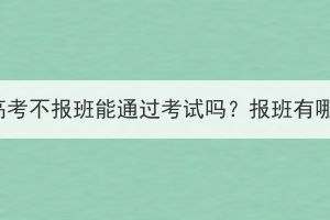 湖北成人高考不報班能通過考試嗎？報班有哪些好處？