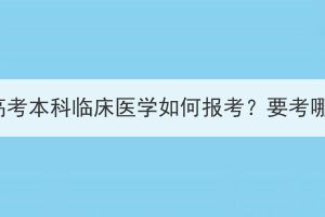 湖北成人高考本科臨床醫(yī)學(xué)如何報(bào)考？要考哪些內(nèi)容？