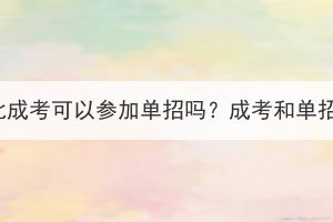 報(bào)考了湖北成考可以參加單招嗎？成考和單招的區(qū)別？