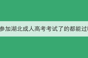 只要參加湖北成人高考考試了的都能過嗎？