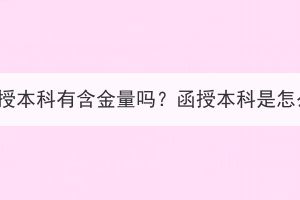 湖北成考函授本科有含金量嗎？函授本科是怎么學(xué)習(xí)的？