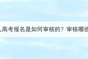 湖北成人高考報(bào)名是如何審核的？審核哪些材料？