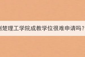 荊楚理工學(xué)院成教學(xué)位很難申請嗎？