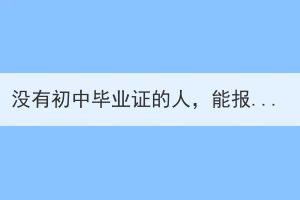 沒有初中畢業(yè)證的人，能報考湖北成教嗎？