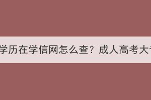 湖北成人高考大專學(xué)歷在學(xué)信網(wǎng)怎么查？成人高考大專學(xué)歷有什么用？
