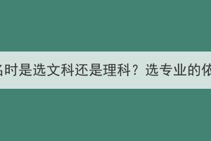 湖北成考報(bào)名時(shí)是選文科還是理科？選專業(yè)的依據(jù)是什么？
