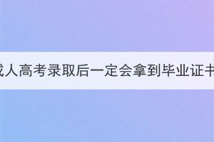 湖北成人高考錄取后一定會拿到畢業(yè)證書嗎？