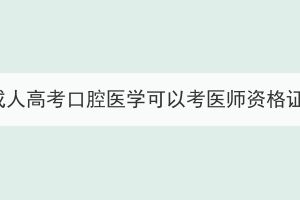 湖北成人高考口腔醫(yī)學可以考醫(yī)師資格證嗎？