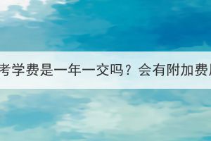 湖北成考學(xué)費(fèi)是一年一交嗎？會有附加費(fèi)用嗎？