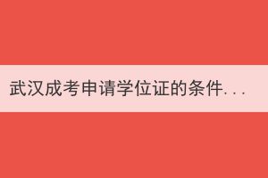 武漢成考申請(qǐng)學(xué)位證的條件是什么？